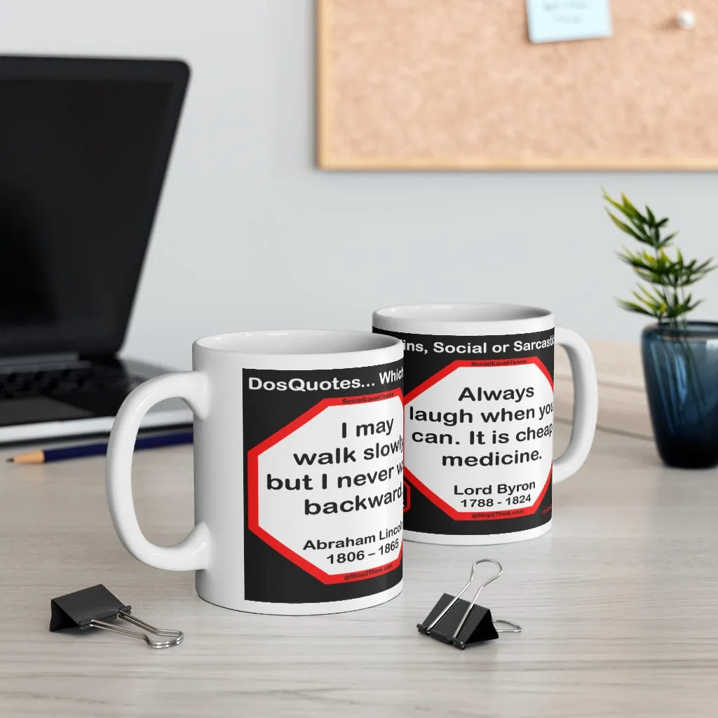 DosQuotes MugWisdoms... I may walk slowly, but I never walk backward.-vs-  Always laugh when you can. It is cheap medicine. -  @S2T Which Wisdom Wins: Social or Sarcastic? Ceramic 11oz cup
